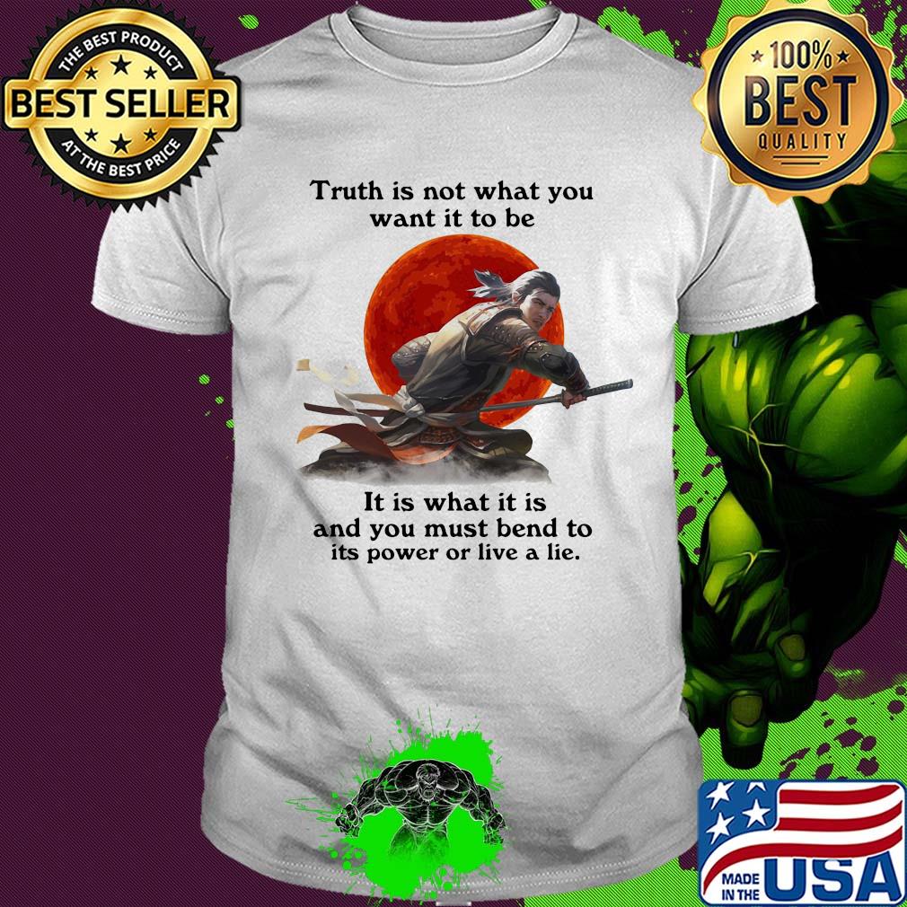 Shadow fight truth is not what you want it to be it is what it is and you must bend to its power or live a lie shirt
