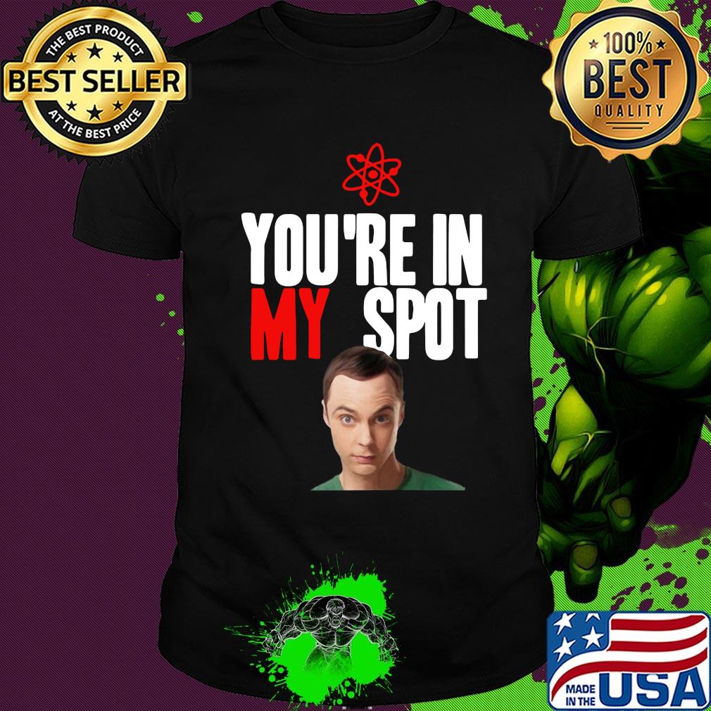 Sheldon Cooper You're in my spot shirt