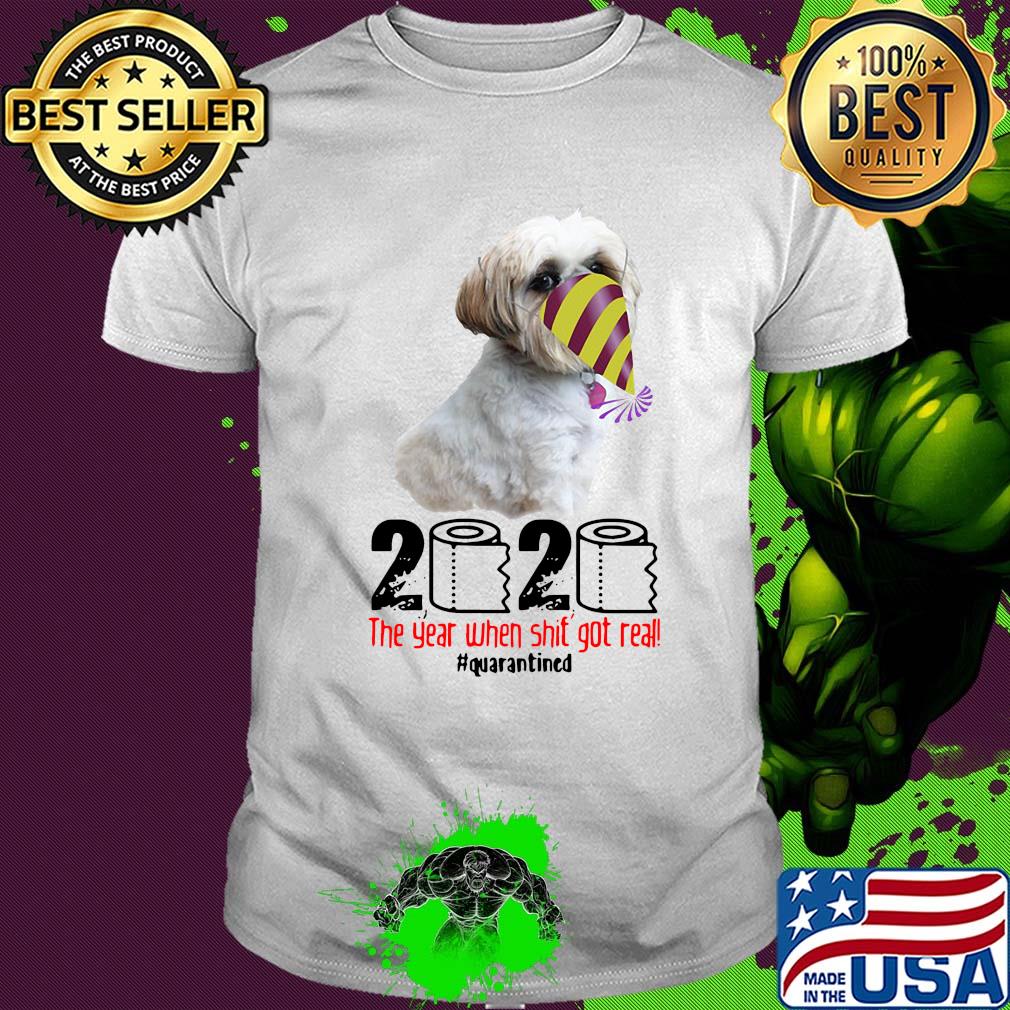 Shih Tzu 2020 the year when shit got real quarantined shirt
