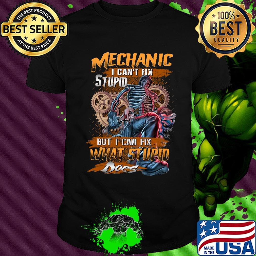 Skeleton mechanic I can’t fix stupid but I can fix what stupid does shirt