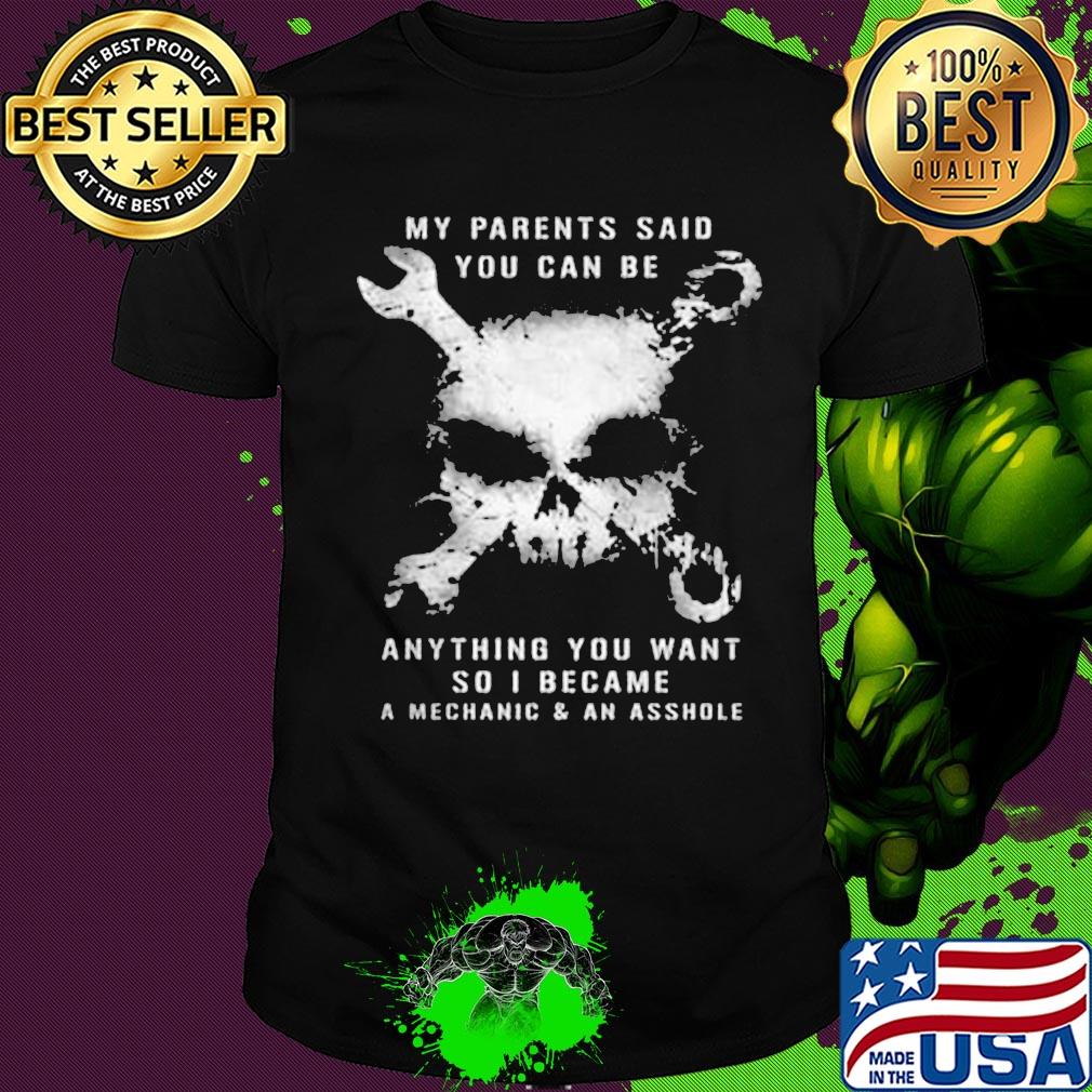 Skull my parents said you can be anything you want so i became a mechanic and an asshole shirt