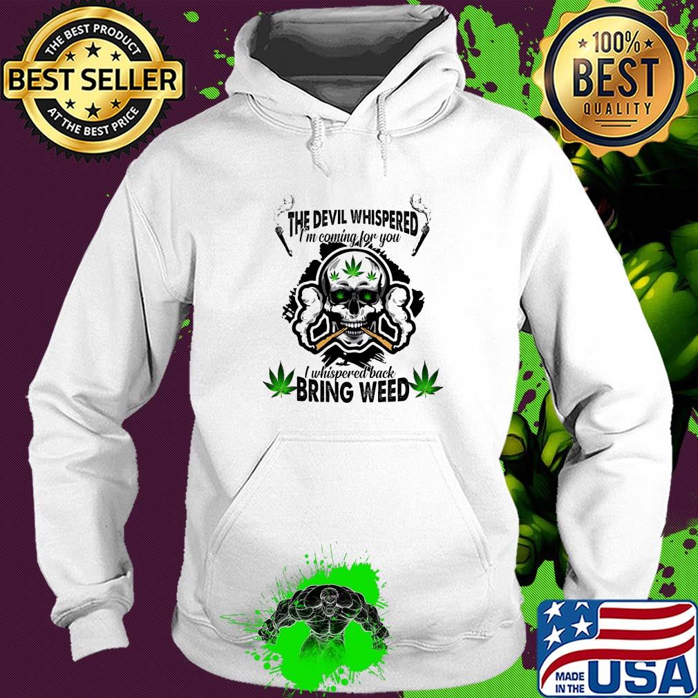 Skull the devil whispered I’m coming for you I whispered back bring weed s Hoodie Skull the devil whispered I’m coming for you I whispered back bring weed s Hoodie