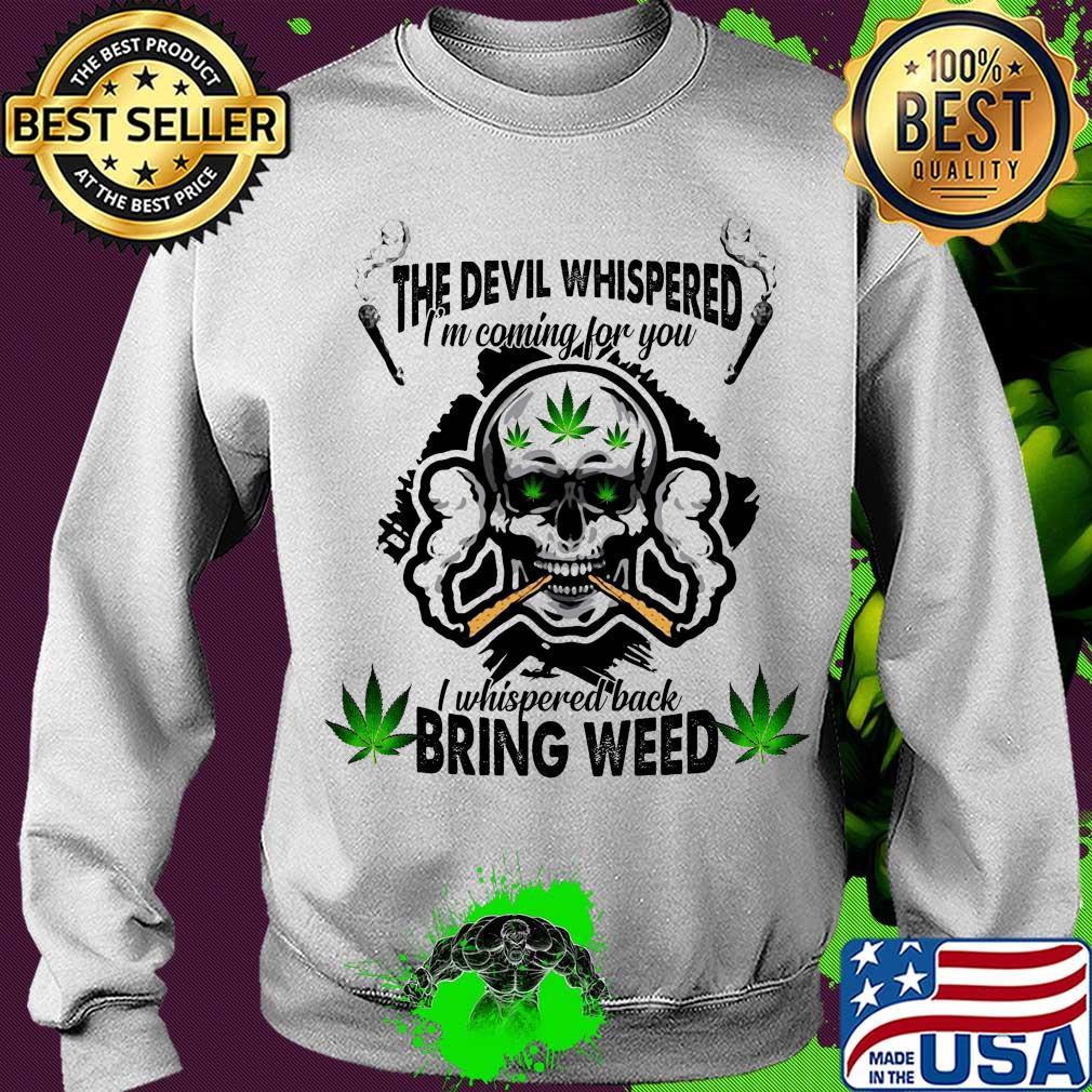 Skull the devil whispered I’m coming for you I whispered back bring weed s Sweater Skull the devil whispered I’m coming for you I whispered back bring weed s Sweater
