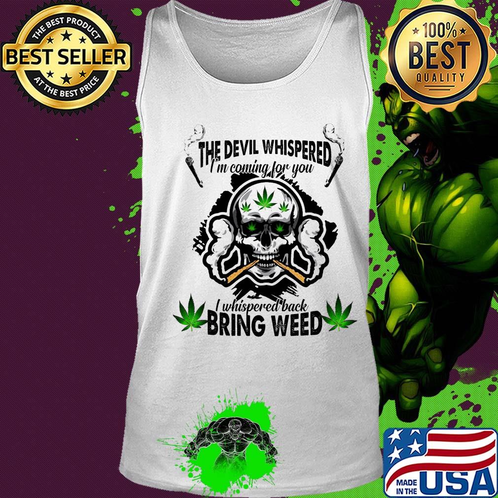 Skull the devil whispered I’m coming for you I whispered back bring weed s Tank top Skull the devil whispered I’m coming for you I whispered back bring weed s Tank top