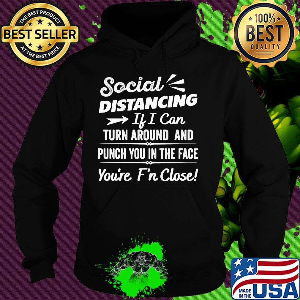Social distancing if can turn around and punch you in the face you’re too f’n close black s Hoodie Social distancing if can turn around and punch you in the face you’re too f’n close black s Hoodie