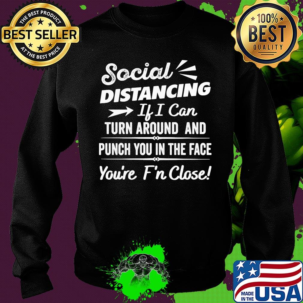 Social distancing if can turn around and punch you in the face you’re too f’n close black s Sweater Social distancing if can turn around and punch you in the face you’re too f’n close black s Sweater
