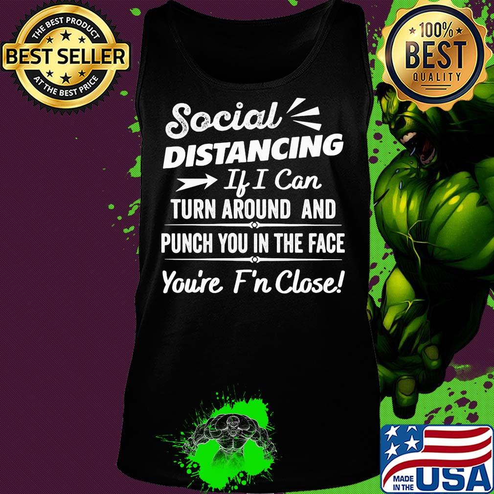 Social distancing if can turn around and punch you in the face you’re too f’n close black s Tank top Social distancing if can turn around and punch you in the face you’re too f’n close black s Tank top