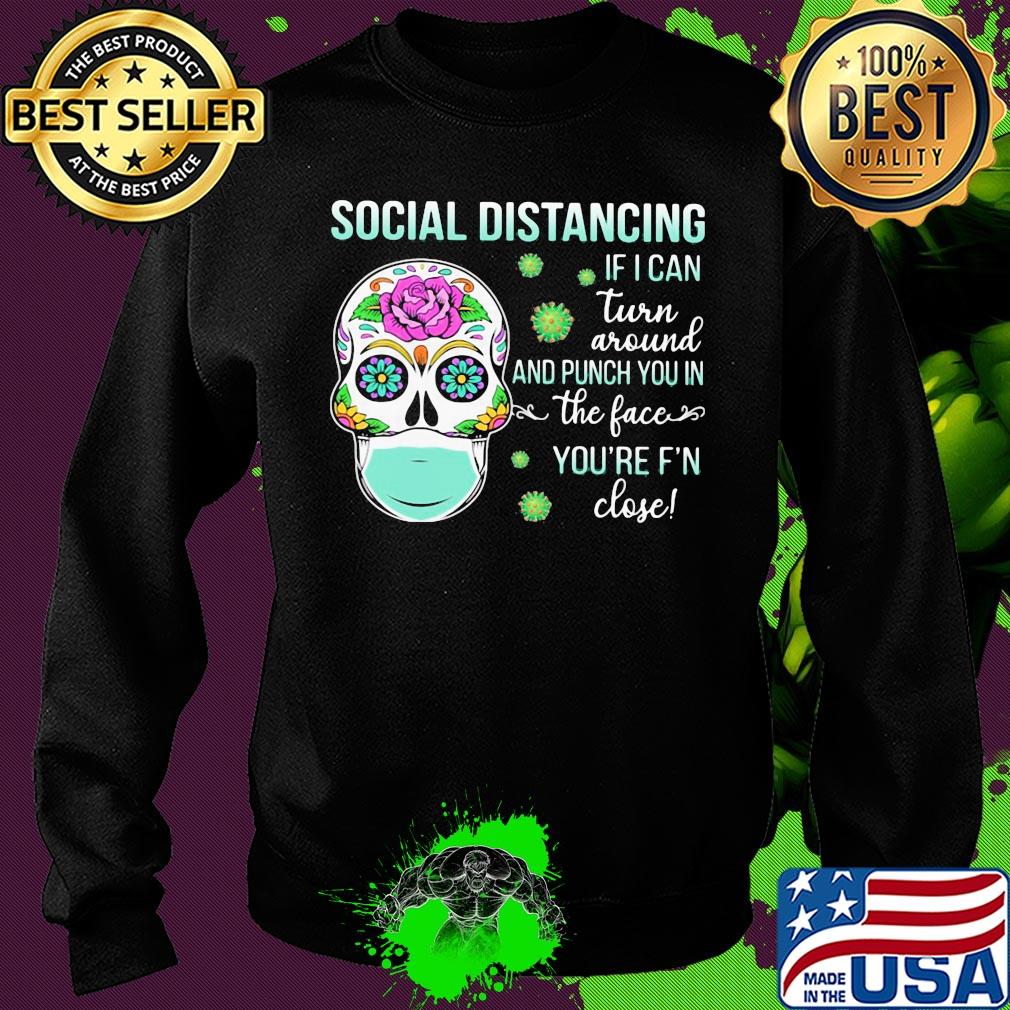 Social distancing if I can turn around and punch you in the face you're F'n close skull hippie mask s Sweater Social distancing if I can turn around and punch you in the face you're F'n close skull hippie mask s Sweater