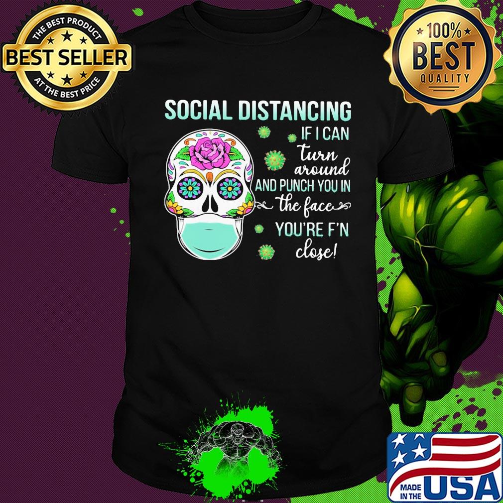Social distancing if I can turn around and punch you in the face you're F'n close skull hippie mask shirt