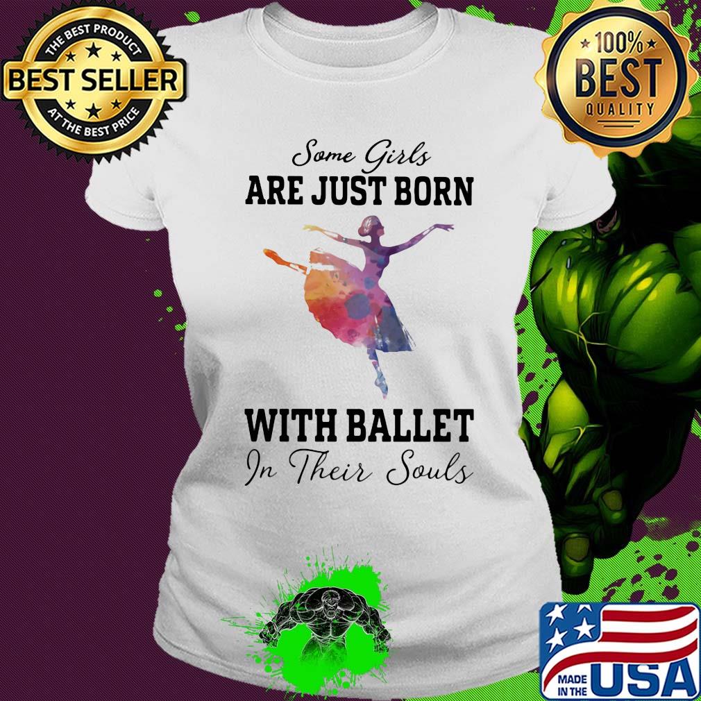 Some girl are just born with ballet in their souls s Ladies tee Some girl are just born with ballet in their souls s Ladies tee