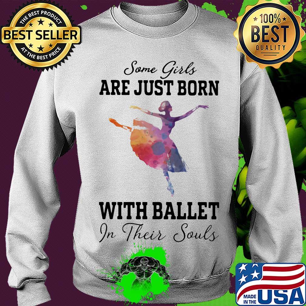 Some girl are just born with ballet in their souls s Sweater Some girl are just born with ballet in their souls s Sweater