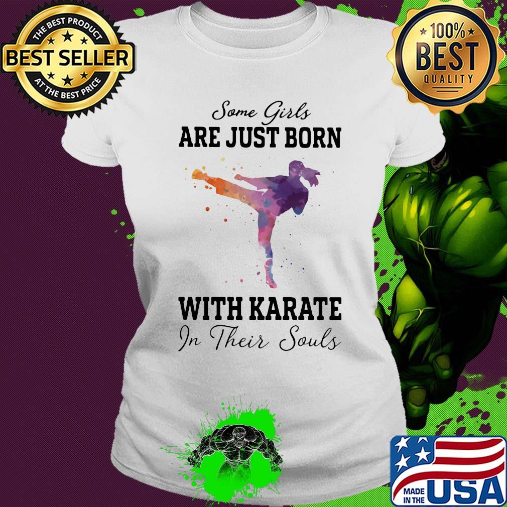 Some girl are just born with karate in their souls s Ladies tee Some girl are just born with karate in their souls s Ladies tee