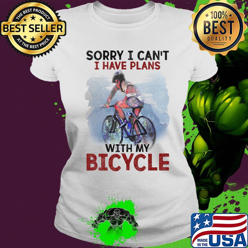 Sorry I can't I have plans with my bicycle s Ladies tee Sorry I can't I have plans with my bicycle s Ladies tee