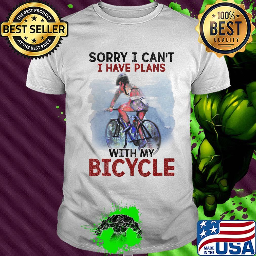 Sorry I can't I have plans with my bicycle shirt Sorry I can't I have plans with my bicycle shirt