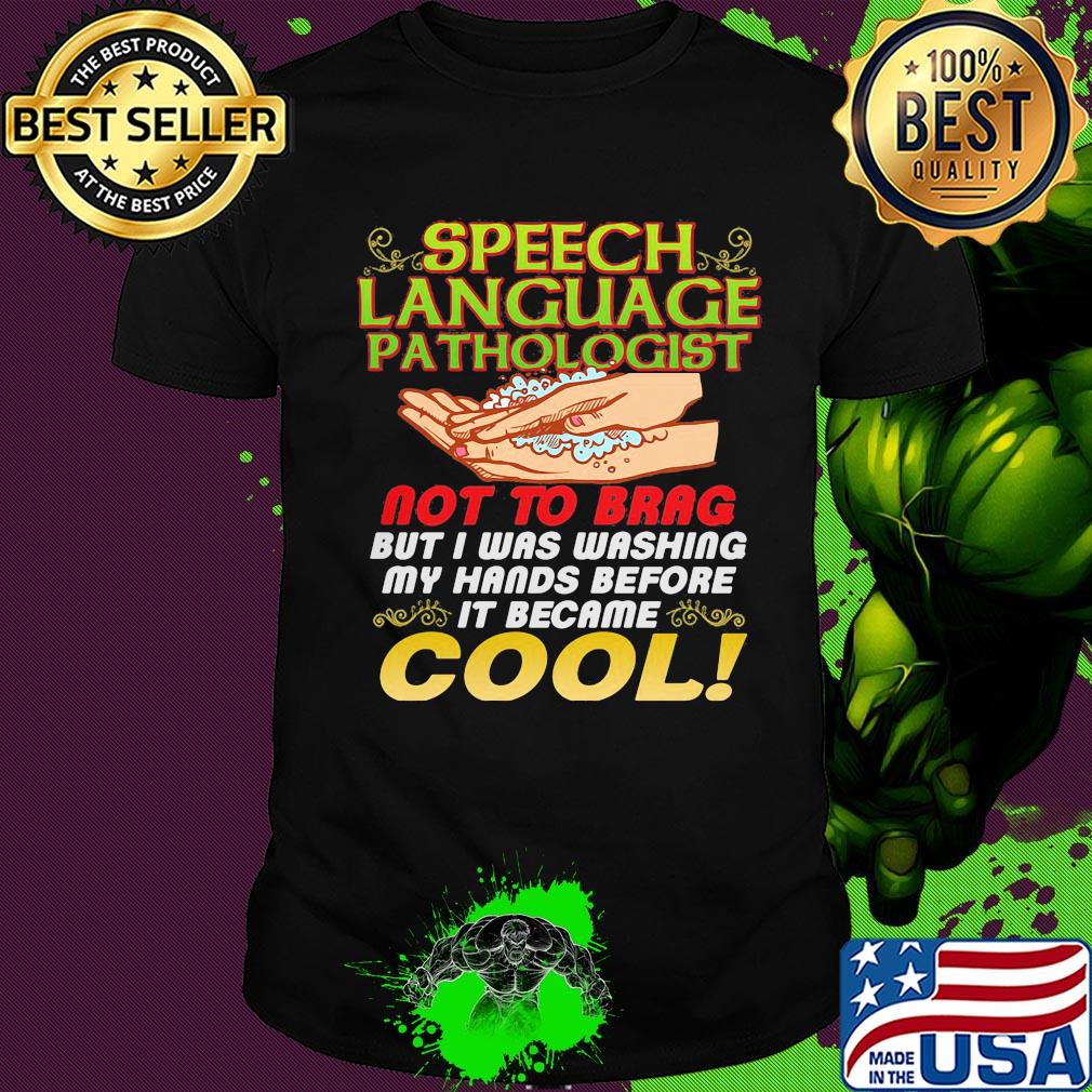 Speech language pathologist not to brag but I was washing my hands before it became shirt
