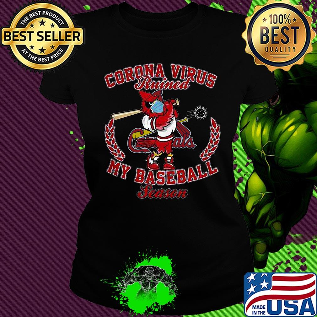 St. Louis Cardinal corona virus ruined my baseball season s Ladies tee St. Louis Cardinal corona virus ruined my baseball season s Ladies tee