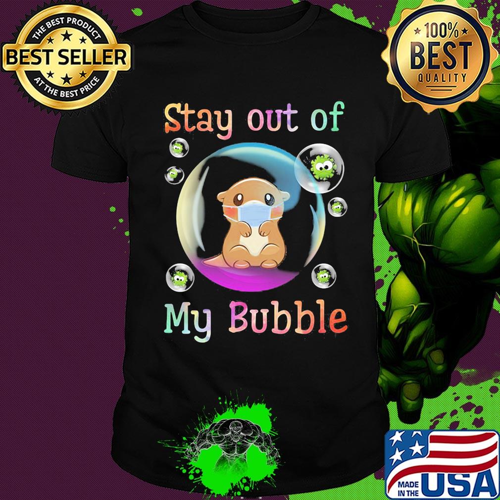 Stay away from my bubble Otter mask Covid-19 shirt