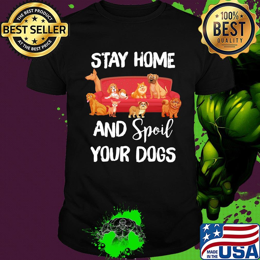 Stay home and spoil your Dogs on the sofa shirt