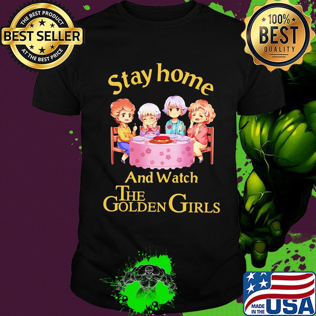 Stay home and watch the Golden girls shirt