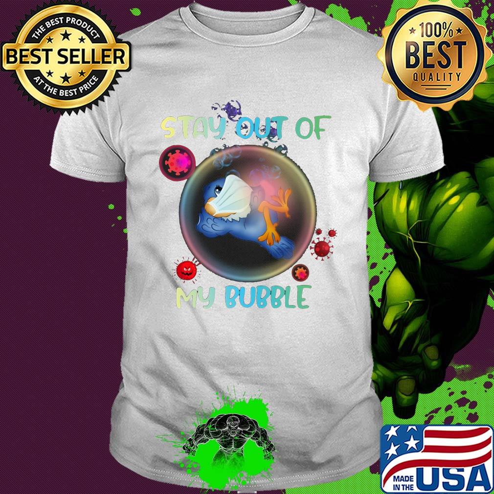 Stay out of bird mask my bubble covid-19 shirt