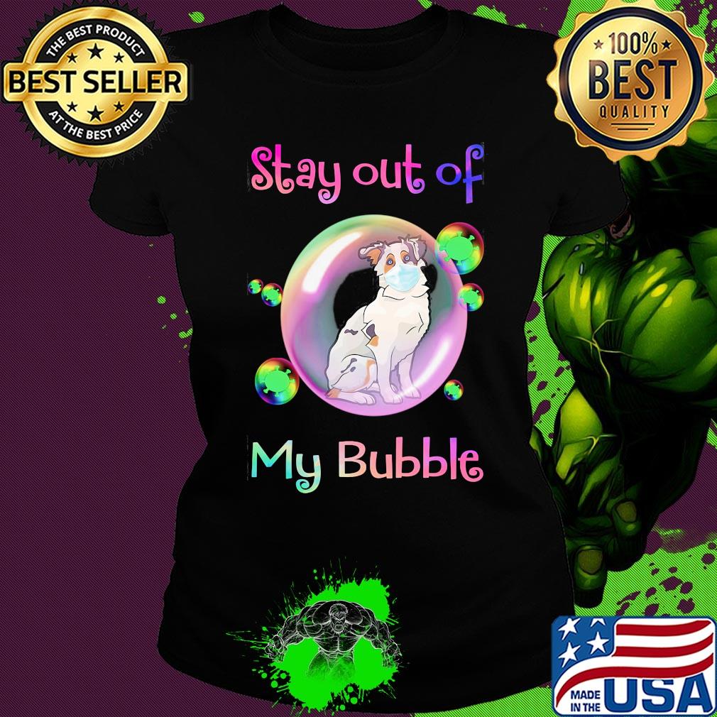 Stay out of my bubble Aussie dog mask covid-19 s Ladies tee Stay out of my bubble Aussie dog mask covid-19 s Ladies tee
