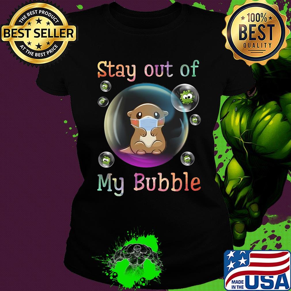 Stay out of my bubble Otter mask Covid-19 s Ladies tee Stay out of my bubble Otter mask Covid-19 s Ladies tee