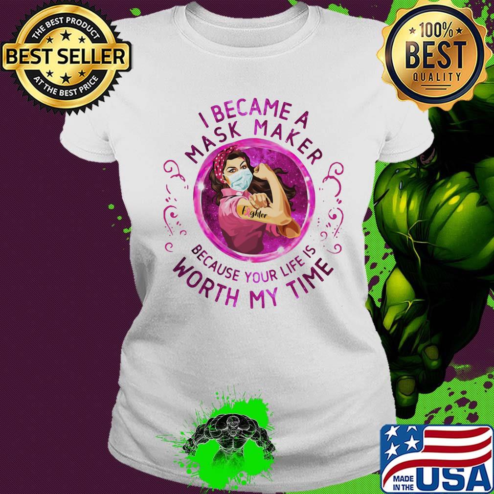Strong woman tattoo fighter I became a mask maker because your life is worth my time s Ladies tee Strong woman tattoo fighter I became a mask maker because your life is worth my time s Ladies tee