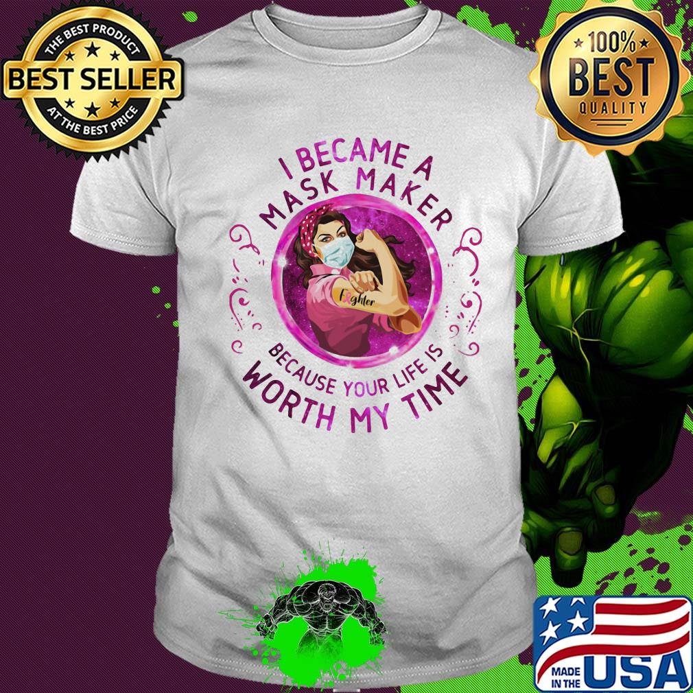 Strong woman tattoo fighter I became a mask maker because your life is worth my time shirt Strong woman tattoo fighter I became a mask maker because your life is worth my time shirt