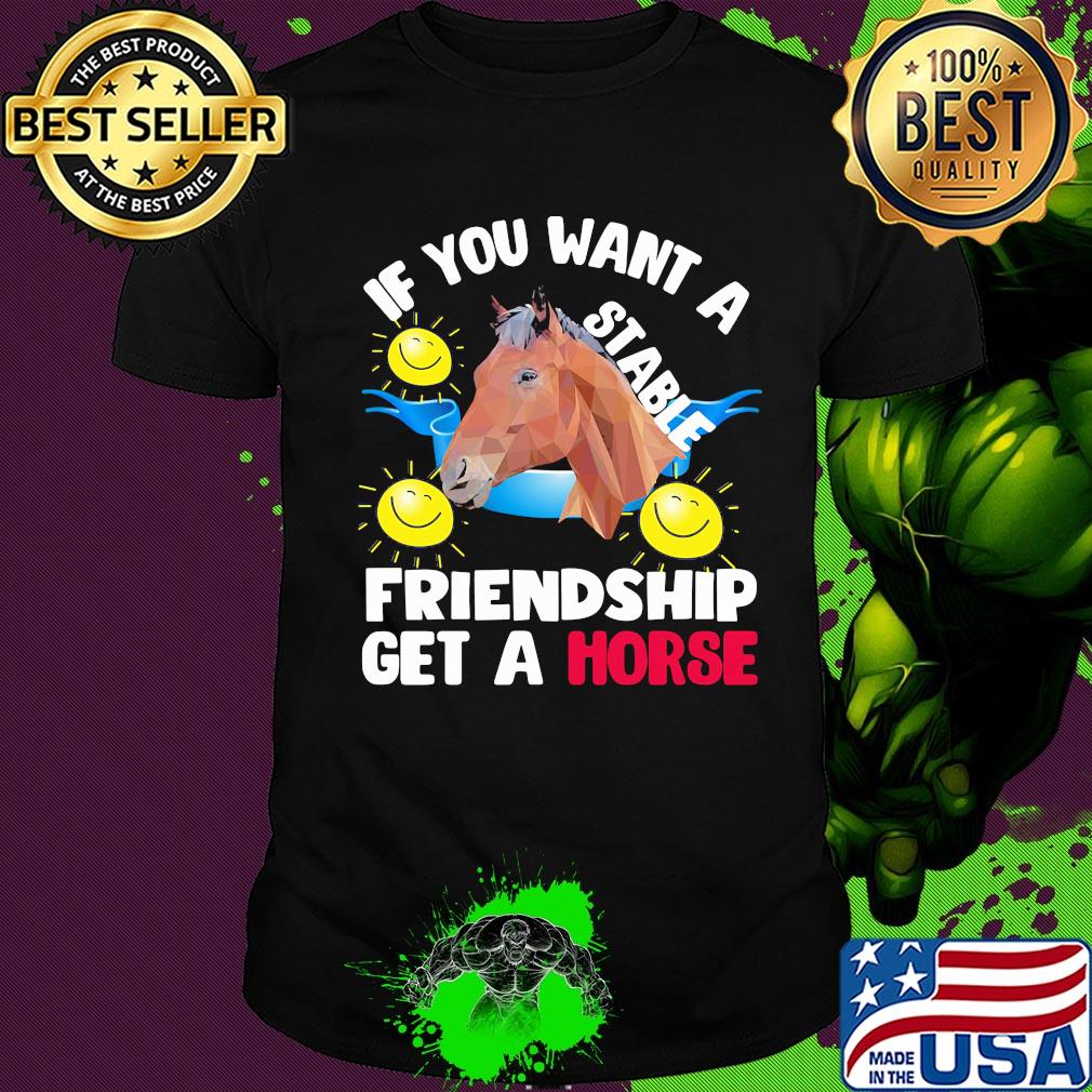 Sun If you want a stable friendship get a horse shirt