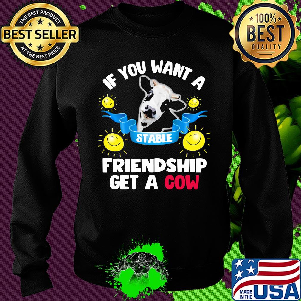 Sunflower If you want a stable friendship get a cow s Sweater Sunflower If you want a stable friendship get a cow s Sweater