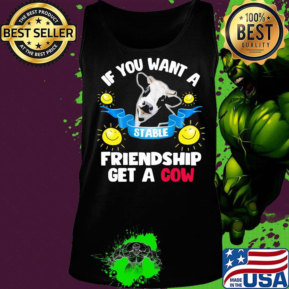 Sunflower If you want a stable friendship get a cow s Tank top Sunflower If you want a stable friendship get a cow s Tank top