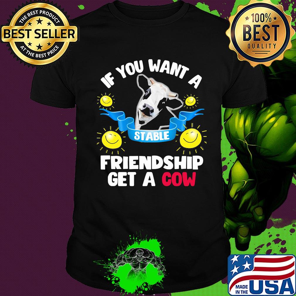 Sunflower If you want a stable friendship get a cow shirt Sunflower If you want a stable friendship get a cow shirt
