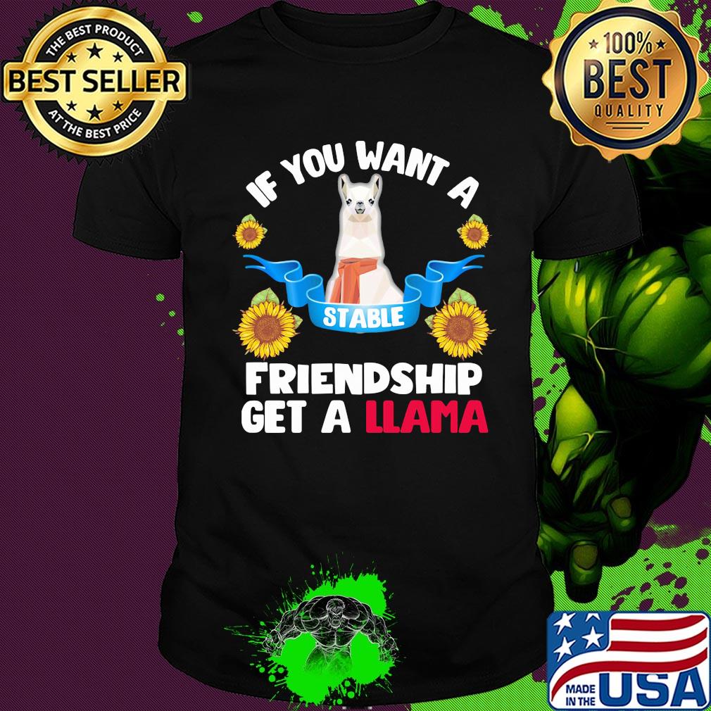 Sunflower If you want a stable friendship get a llama shirt