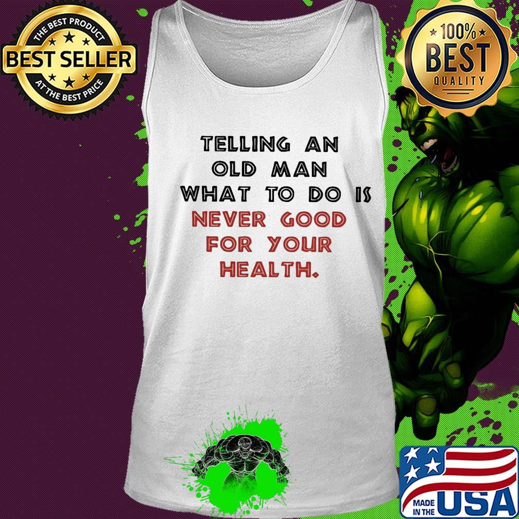 Telling an old man what to do is never good for your health s Tank top Telling an old man what to do is never good for your health s Tank top
