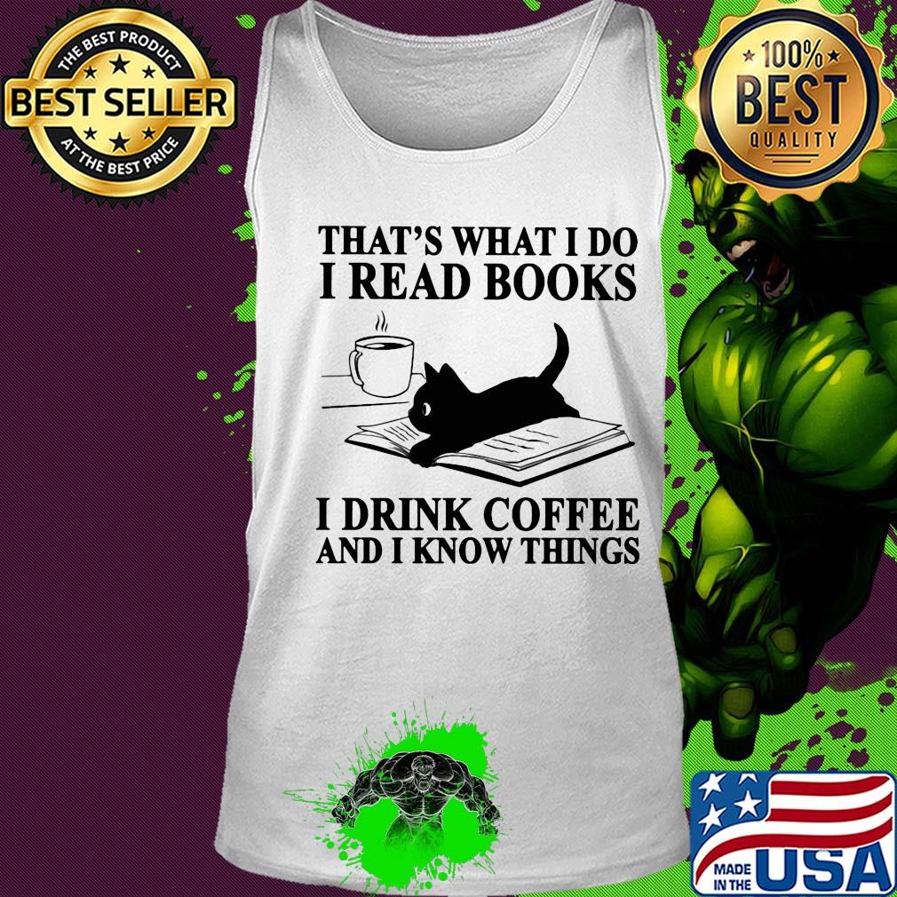 That's what I do I read books i drink coffee and I know things Cat s Tank top That's what I do I read books i drink coffee and I know things Cat s Tank top