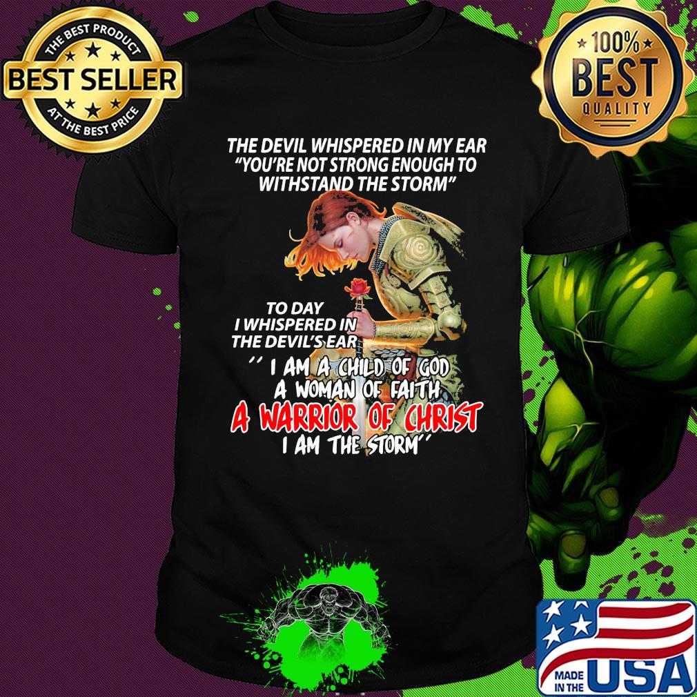 The devil whispered in my ear I am a child of god a woman of faith a warrior of christ shirt
