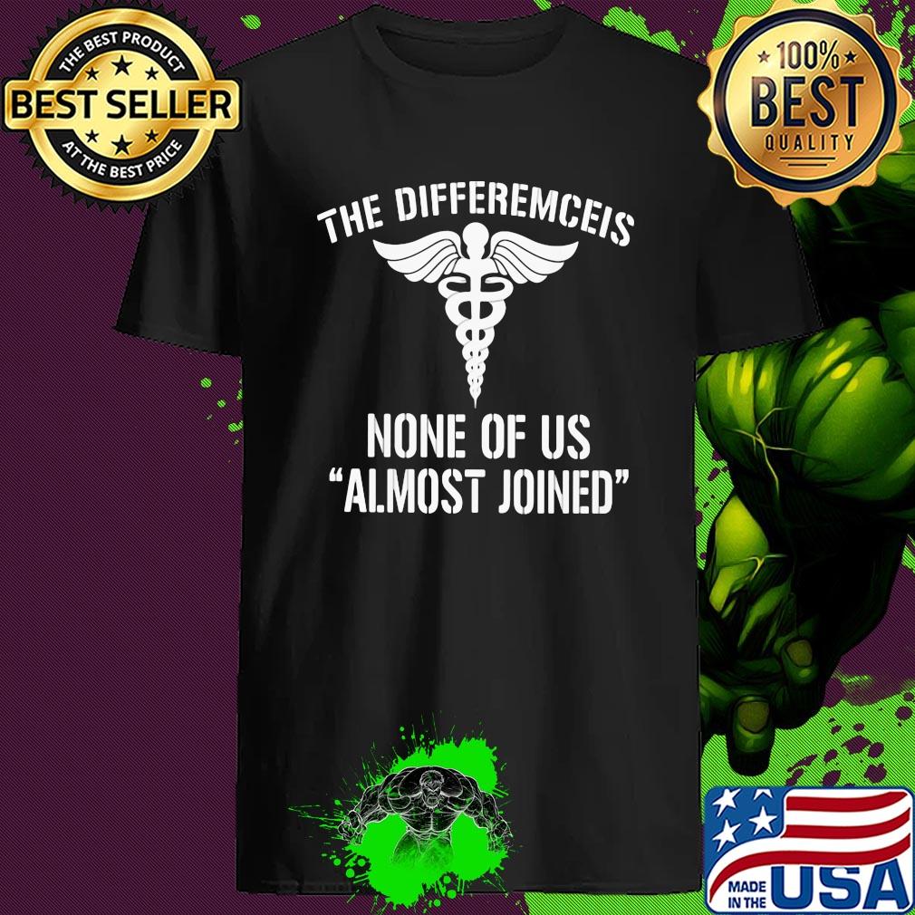The Differemceis None Of Us Almost Joined shirt