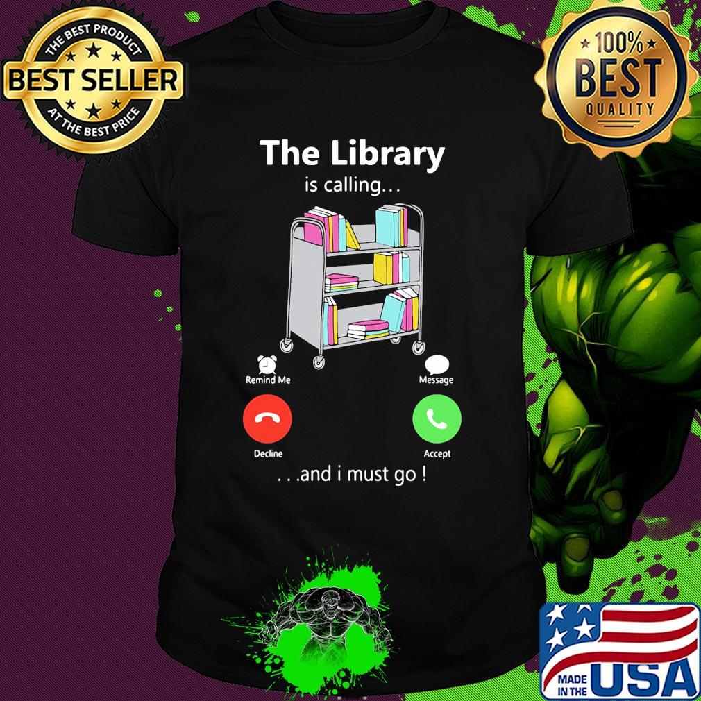 The library is calling and I must go shirt The library is calling and I must go shirt