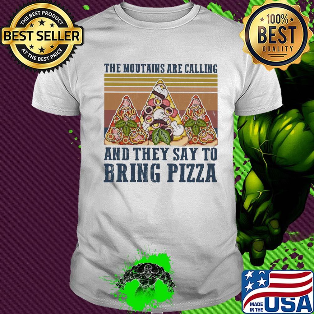 The mountains are calling and they say to bring pizza vintage shirt