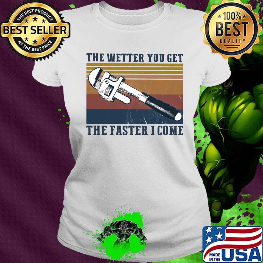 The wetter you get the faster I come vintage s Ladies tee The wetter you get the faster I come vintage s Ladies tee