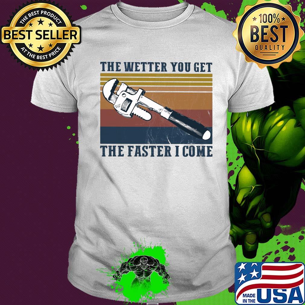The wetter you get the faster I come vintage shirt The wetter you get the faster I come vintage shirt