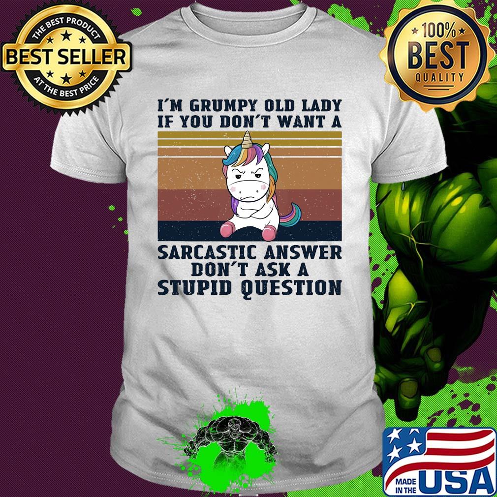 Unicorn I'm grumpy old lady if you don't want a sarcastic answer don't ask a stupid question vintage shirt