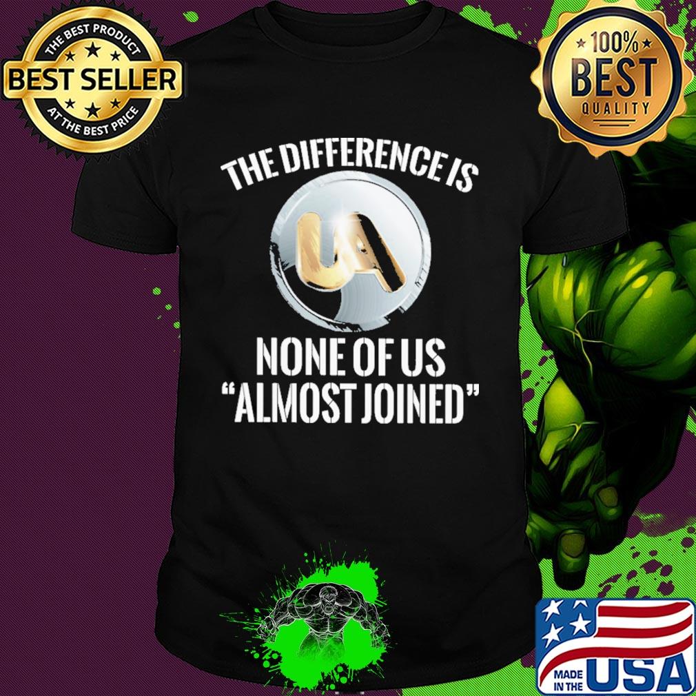United association the difference is none of us almost joined shirt