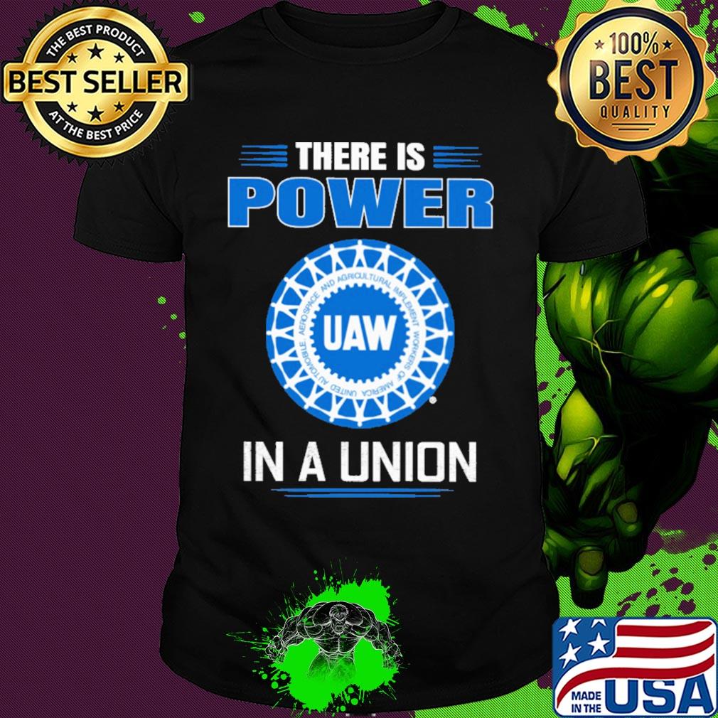 United automobile workers there is power in a union shirt