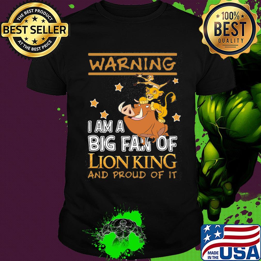 Warning I am a big fan of Lion king and proud of it shirt
