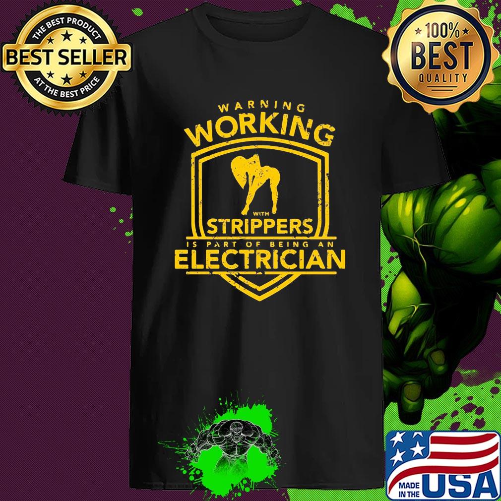 Warning Working With Strippers Is Part Of Being An Electrician shirt