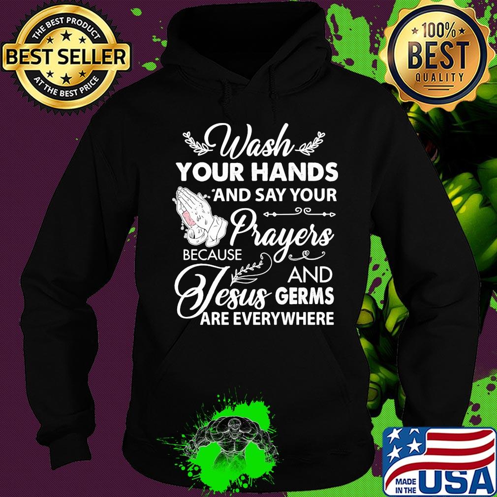 Wash your hands and say your prayers because Jesus and Germs s Hoodie Wash your hands and say your prayers because Jesus and Germs s Hoodie