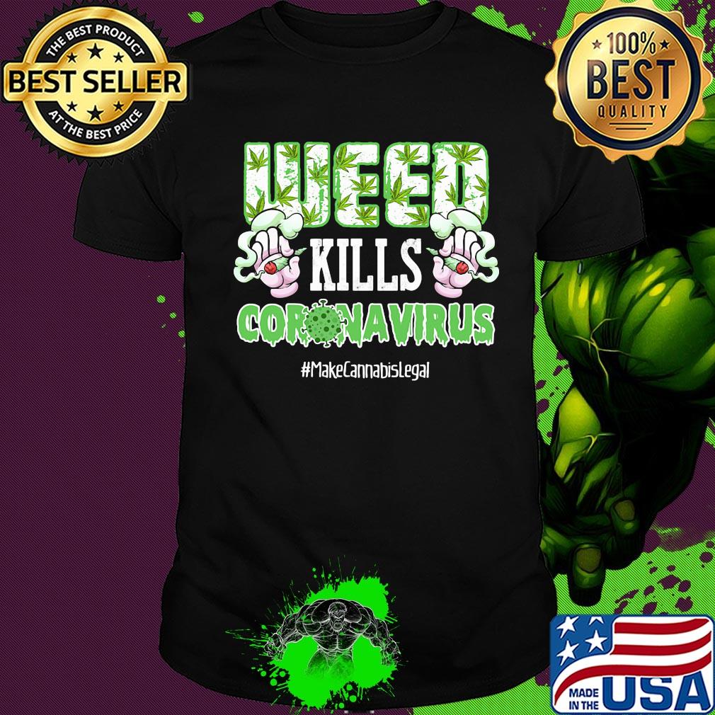 Weed kills coronavirus make cannabis legal smoking shirt