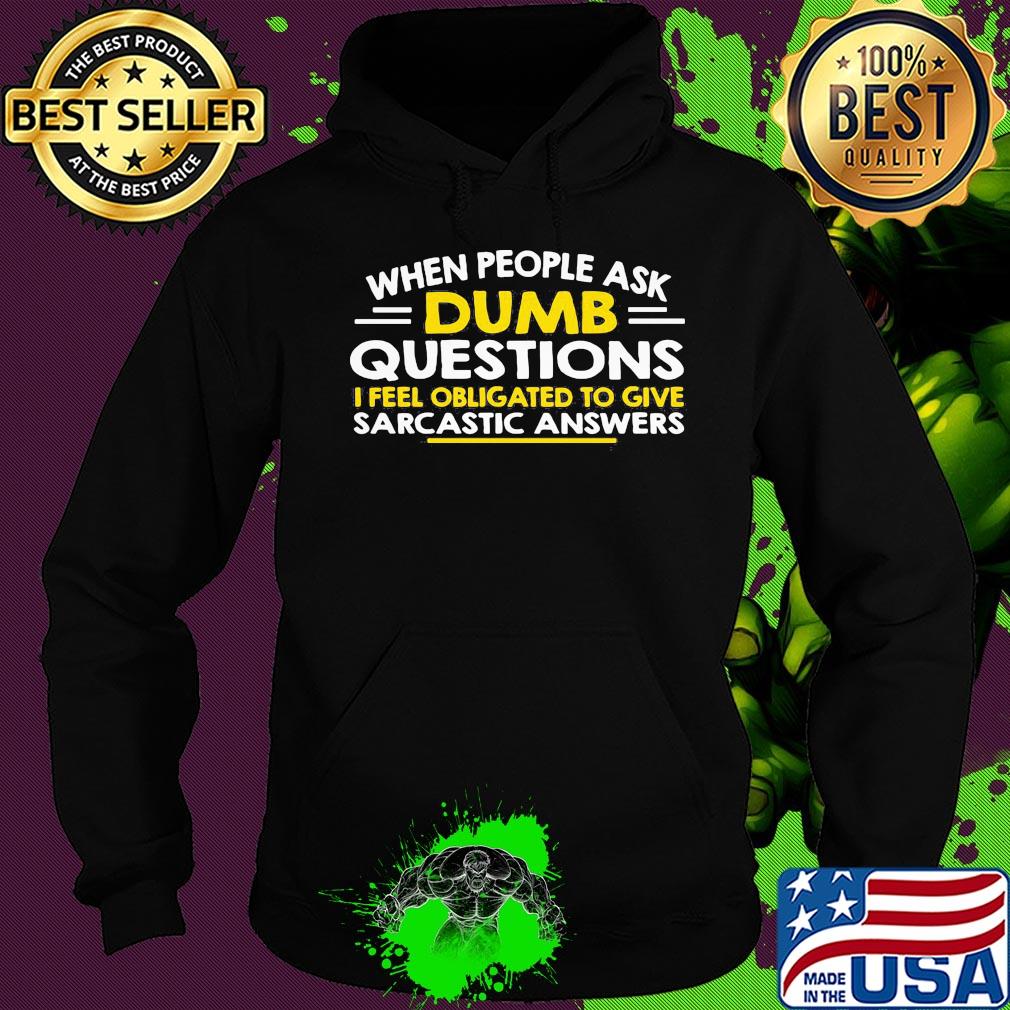 When people ask Dumb questions I feel obligated to give sarcastic answers s Hoodie When people ask Dumb questions I feel obligated to give sarcastic answers s Hoodie