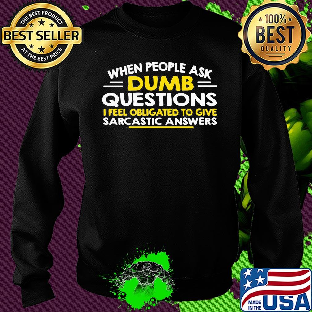 When people ask Dumb questions I feel obligated to give sarcastic answers s Sweater When people ask Dumb questions I feel obligated to give sarcastic answers s Sweater